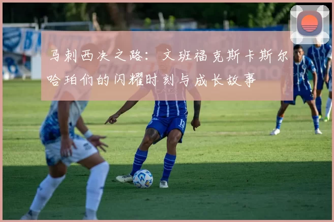 马刺西决之路：文班福克斯卡斯尔哈珀们的闪耀时刻与成长故事