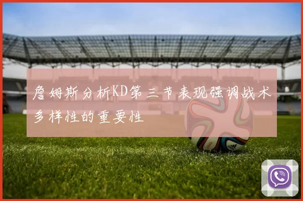 詹姆斯分析KD第三节表现强调战术多样性的重要性