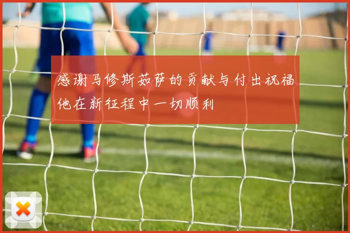 感谢马修斯茹萨的贡献与付出祝福他在新征程中一切顺利
